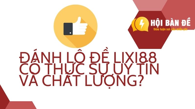 Đánh lô đề Lixi88 có thực sự uy tín và chất lượng?