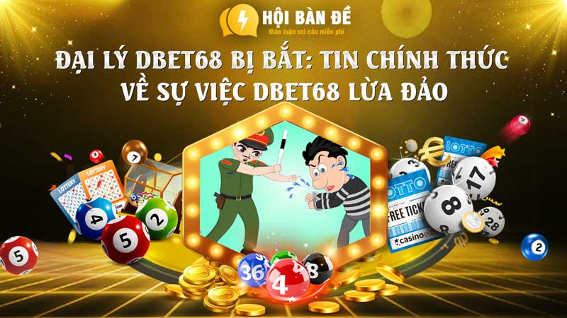 Đại Lý Dbet68 Bị Bắt Tin Chính Thức Về Sự Việc Dbet68 Lừa đảo (1)