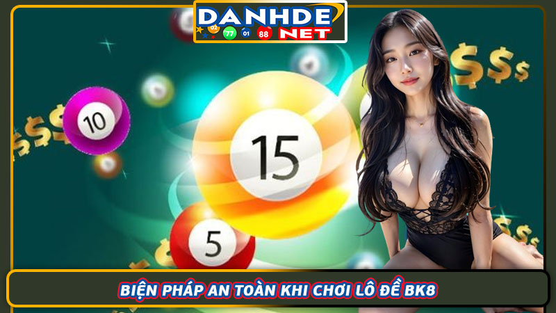 Biện pháp an toàn khi chơi lô đề BK8