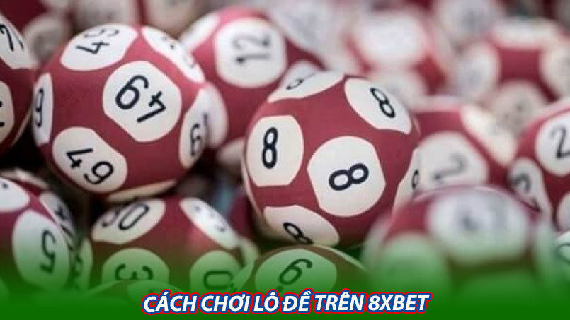 Cách chơi lô đề trên 8xbet