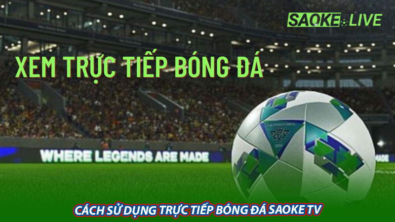 Cách sử dụng trực tiếp bóng đá Saoke TV