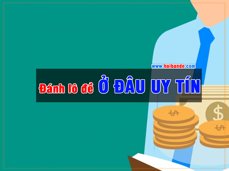 Đánh lô đề online ở đâu uy tín ?