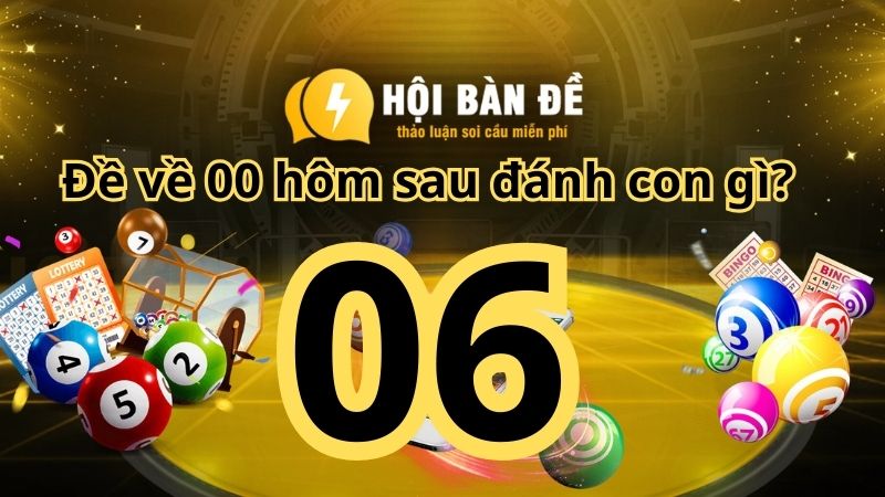 Đề về 06 hôm sau đánh con gì? - Bắt lô đề chuẩn cho lô thủ