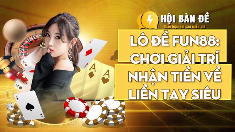 Lô đề Fun88: Chơi giải trí nhận tiền về liền tay siêu hot hit 2023