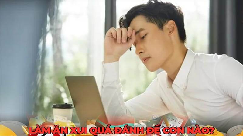 Làm ăn xui quá đánh đề con nào?