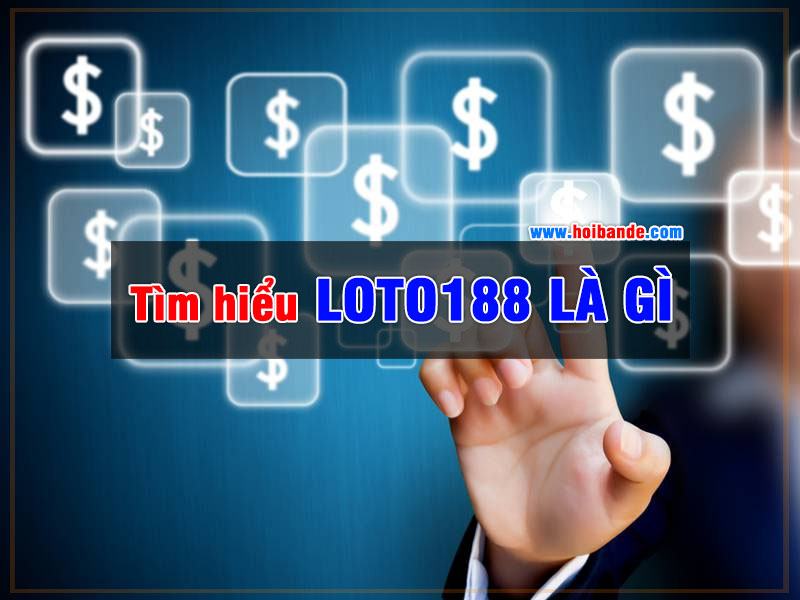 Loto188 là gì ? - Tất cả những điều bạn nên biết về Loto188