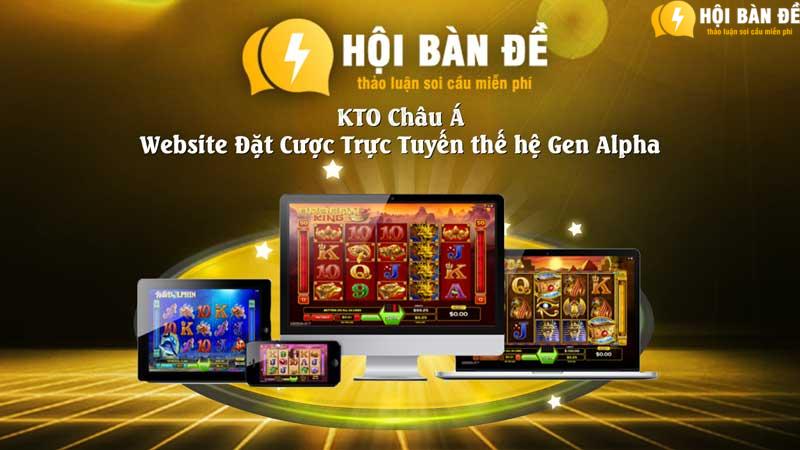 Kto Chau A Website Dat Cuoc Truc Tuyen The He Gen Alpha