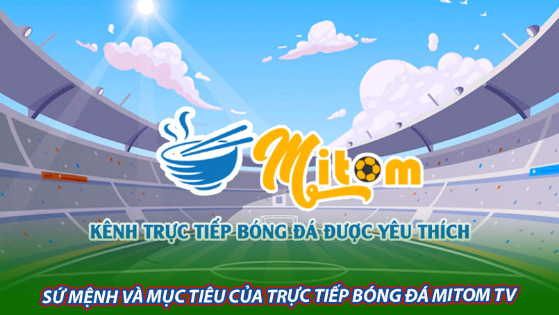 Sứ mệnh và mục tiêu của Trực tiếp bóng đá Mitom TV