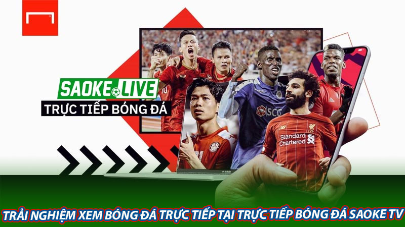 Trải nghiệm xem bóng đá trực tiếp tại trực tiếp bóng đá Saoke TV