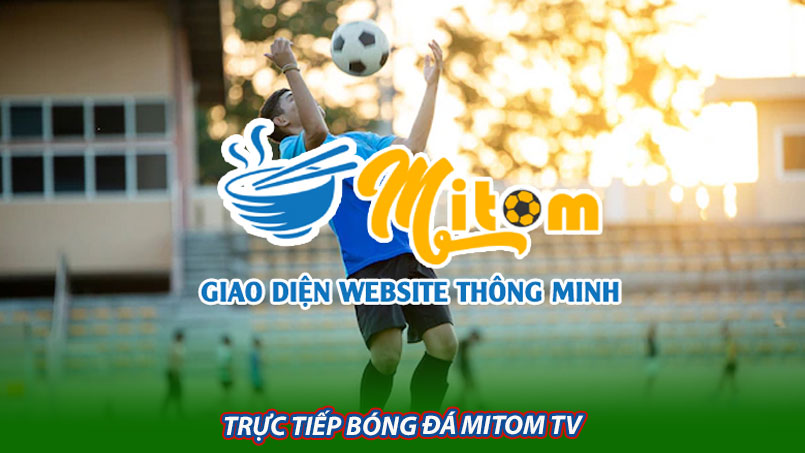 Trực tiếp bóng đá Mitom TV