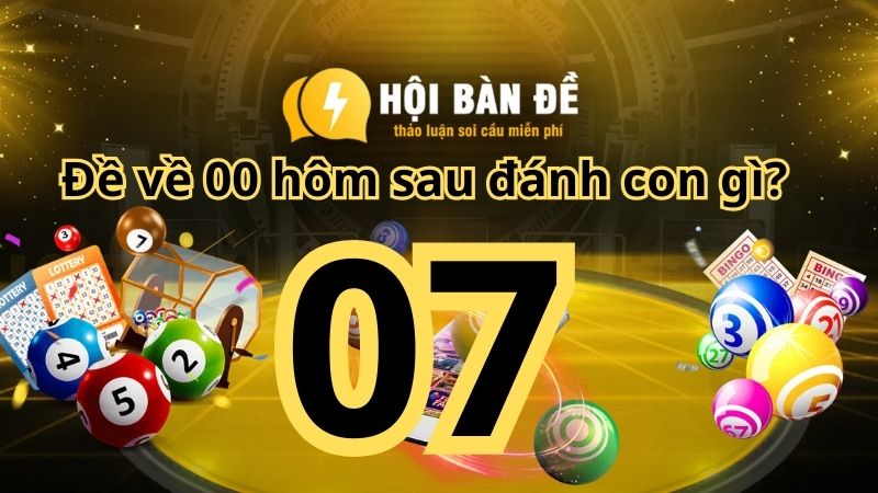 Đề về 07 hôm sau đánh con gì? - Thủ thuật chơi lô đề hiệu quả