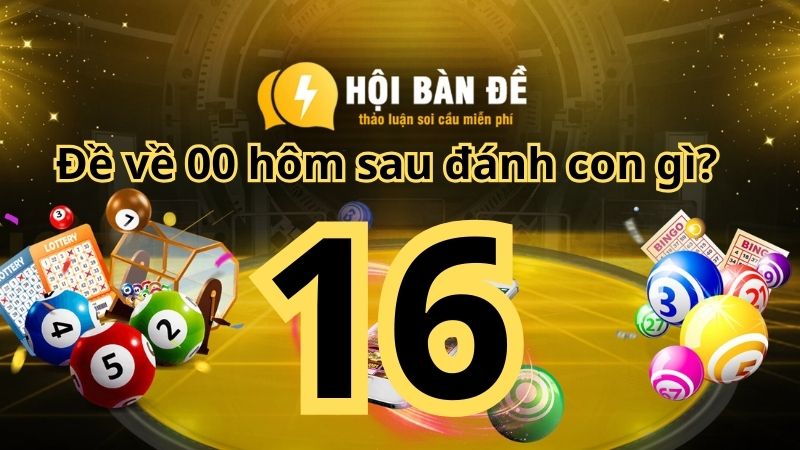 Đề về 16 hôm sau đánh con gì và kinh nghiệm khi đánh lô đề