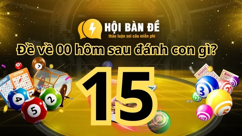 Đề về 15 hôm sau đánh con gì? – Tổng hợp số đẹp từ chuyên gia