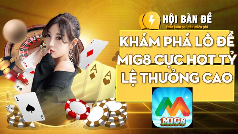 Khám phá Lô đề Mig8 cực hot tỷ lệ thưởng cao